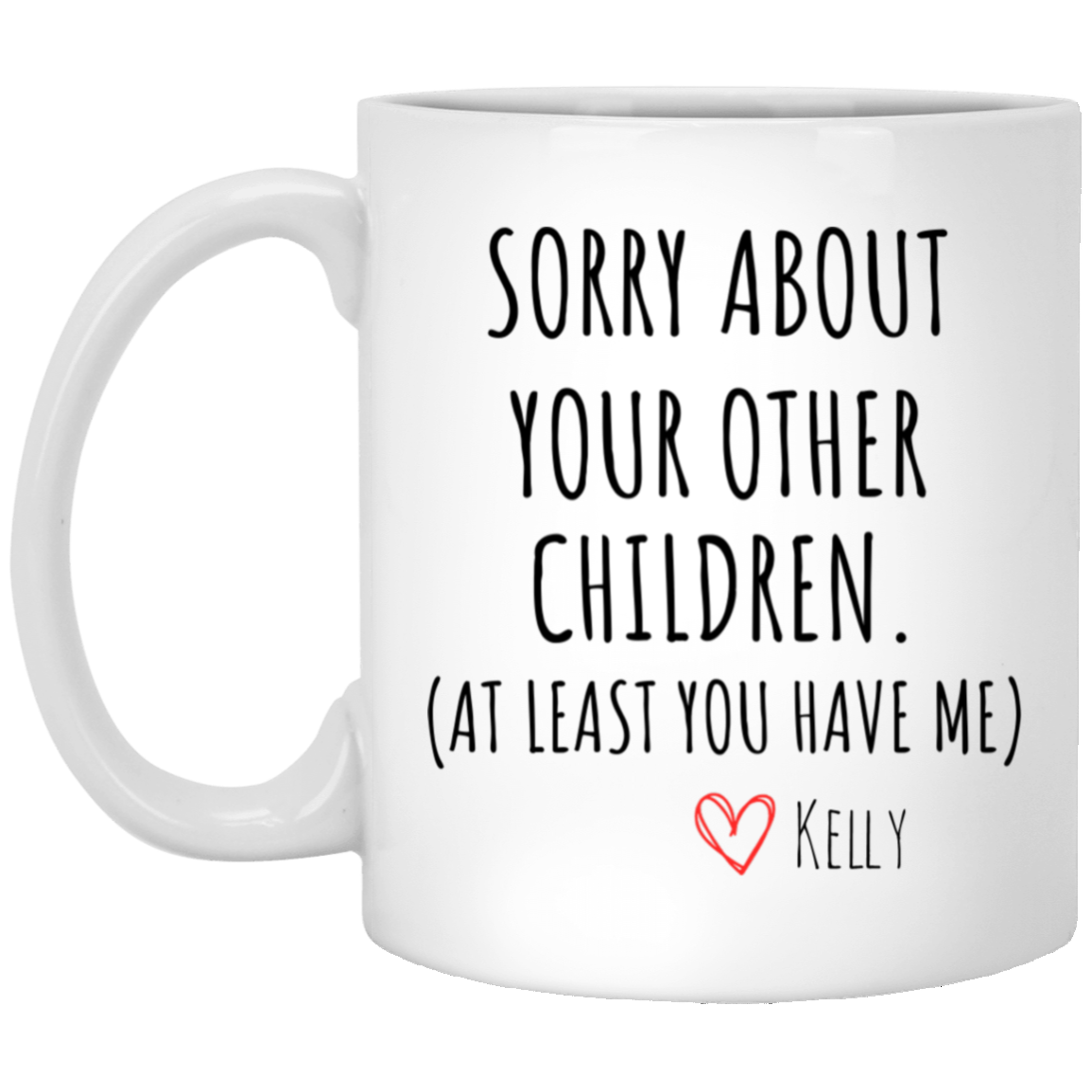 Sorry About Your Other Children - 11oz White Mug