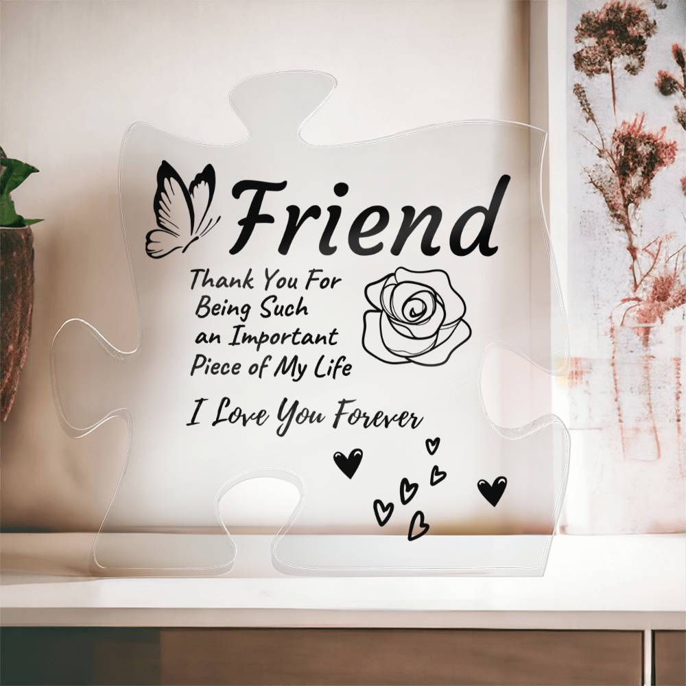 To My Friend - You Are An Important Piece In My Life
